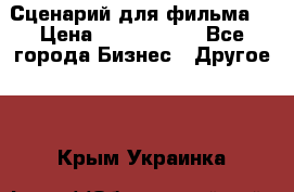 Сценарий для фильма. › Цена ­ 3 100 000 - Все города Бизнес » Другое   . Крым,Украинка